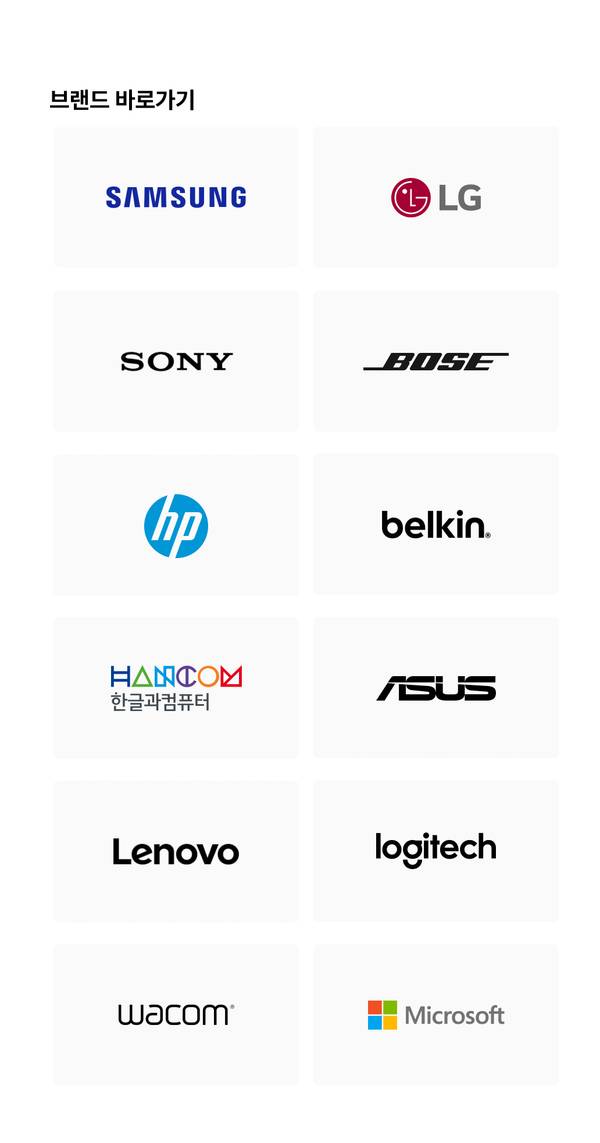 삼성, LG, 소니, 보즈, HP, 벨킨, 한글과컴퓨터, 에이수스, 레노버, 로지텍, 와콤, 마이크로소프트 등 브랜드별 상품 페이지로 이동하는 바로가기.