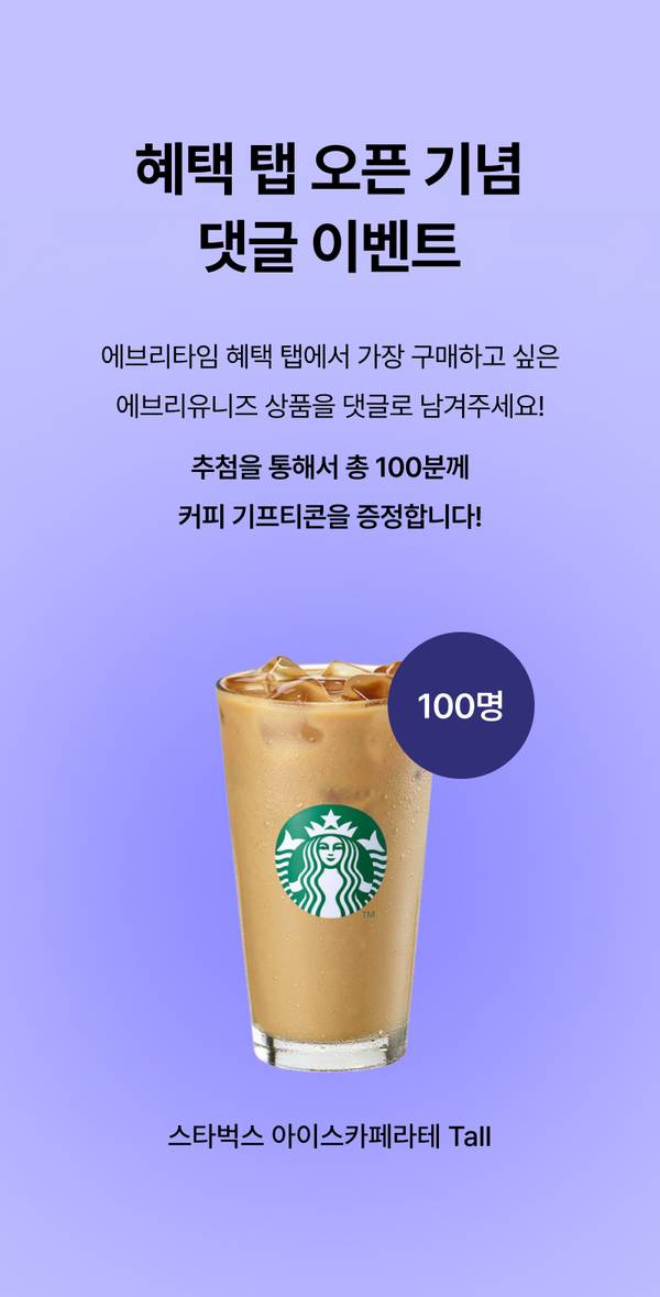 혜택 탭 오픈 기념 댓글 이벤트로 에브리유니즈 상품 추천 댓글 작성 시 100명에게 스타벅스 아이스카페라떼 기프티콘을 제공하는 이벤트 안내.