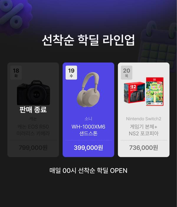 선착순 핫딜 라인업. 26년 8월 18일 캐논 EOS R50 미러리스 카메라, 8월 19일 소니 WH-1000XM6, 8월 20일 닌텐도 스위치2 본체와 포켓몬 포코피아를 매일 0시에 선착순 특가로 판매합니다.