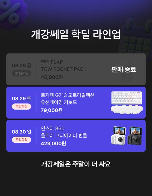 개강쎄일 학딜 라인업 안내. 8월 24일 로지텍 G715 오로라 무선 게이밍 키보드 택타일 99,000원, 8월 25일 젠하이저 모멘텀3 무선 이어폰 블랙 119,000원, 8월 26일 레노버 IdeaPad Slim3 Ryzen 5 루나 그레이 779,000원, 8월 27일 LG 그램 16 i5 16GB 512GB Windows 11 Home 1,499,000원, 8월 28일 보스 QC 울트라 헤드폰 2세대 419,000원. 매일 00시 선착순 학딜 오픈.
