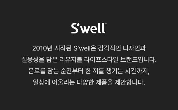 2010년 시작된 S’well은 감각적인 디자인과 실용성을 담은 리유저블 라이프스타일 브랜드입니다. 음료를 담는 순간부터 한 끼를 챙기는 시간까지, 일상에 어울리는 다양한 제품을 제안합니다.